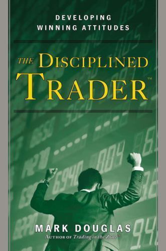 The Disciplined Trader: Developing Winning Attitudes by Mark Douglas: New